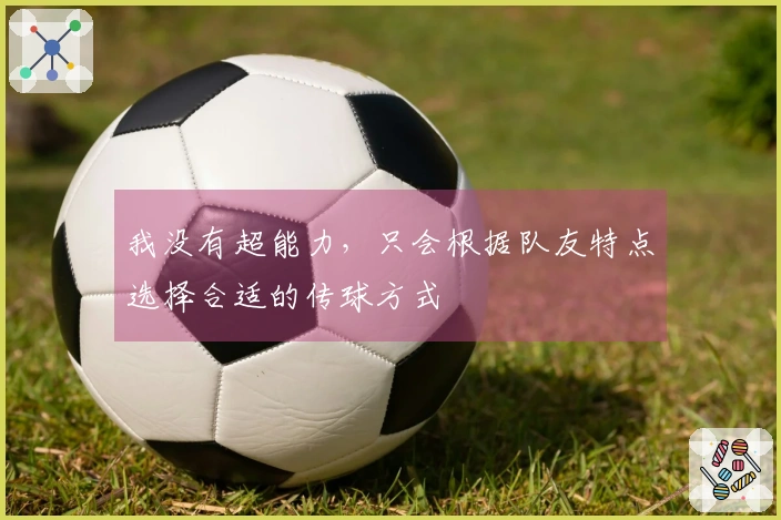 我没有超能力，只会根据队友特点选择合适的传球方式